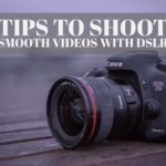 Tips to shoot smooth videos with your DSLR